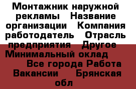 Монтажник наружной рекламы › Название организации ­ Компания-работодатель › Отрасль предприятия ­ Другое › Минимальный оклад ­ 28 000 - Все города Работа » Вакансии   . Брянская обл.